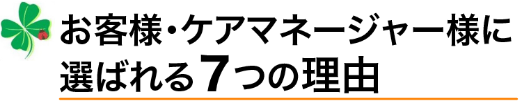 お客様・ケアマネージャー様に選ばれる７つの理由